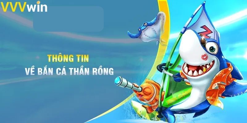 Tổng quan về Bắn cá Thần Rồng  
